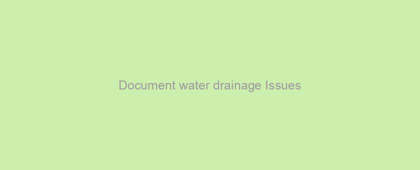Document water drainage Issues/Concerns from an energetic development. Including flooding, exterior pondings, inferior efficiency of put in tissues, etc.